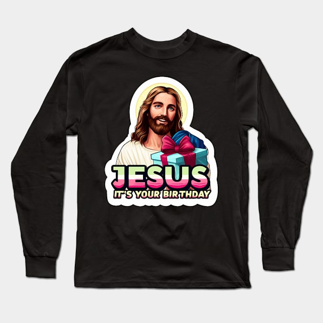 Jesus It's Your Birthday Long Sleeve T-Shirt by Plushism